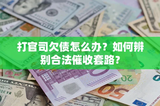 北京打官司欠债怎么办？如何辨别合法催收套路？