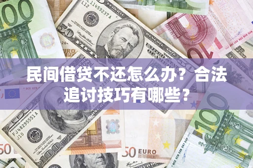北京民间借贷不还怎么办？合法追讨技巧有哪些？