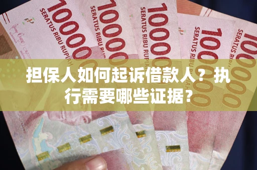 北京担保人如何起诉借款人？执行需要哪些证据？