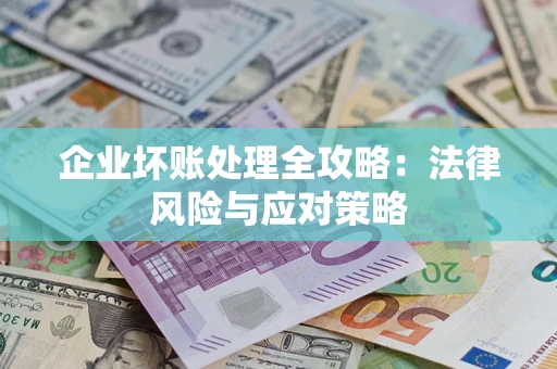 北京企业坏账处理全攻略：法律风险与应对策略