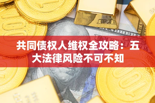 北京共同债权人维权全攻略：五大法律风险不可不知
