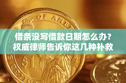 北京借条没写借款日期怎么办？权威律师告诉你这几种补救方法！