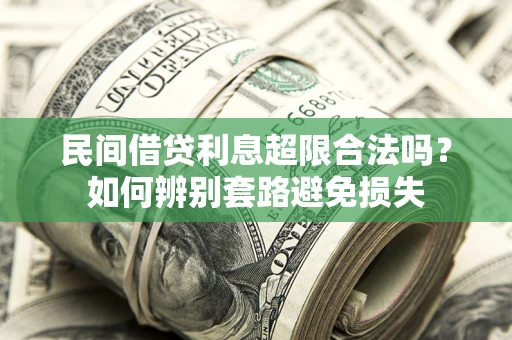 北京民间借贷利息超限合法吗？如何辨别套路避免损失
