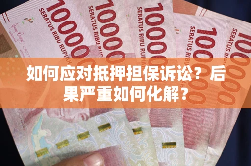 北京如何应对抵押担保诉讼？后果严重如何化解？