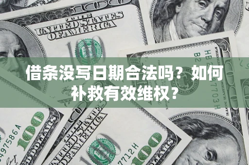 北京借条没写日期合法吗？如何补救有效维权？