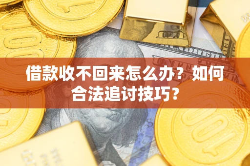 北京借款收不回来怎么办？如何合法追讨技巧？