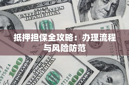 北京抵押担保全攻略：办理流程与风险防范