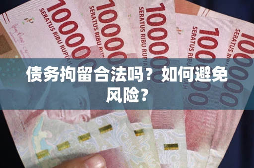 北京债务拘留合法吗？如何避免风险？