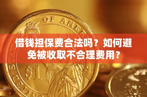 北京借钱担保费合法吗？如何避免被收取不合理费用？