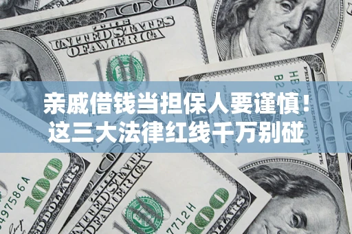 北京亲戚借钱当担保人要谨慎！这三大法律红线千万别碰