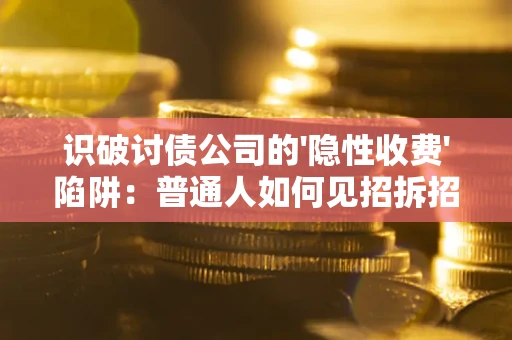 北京识破讨债公司的'隐性收费'陷阱：普通人如何见招拆招？