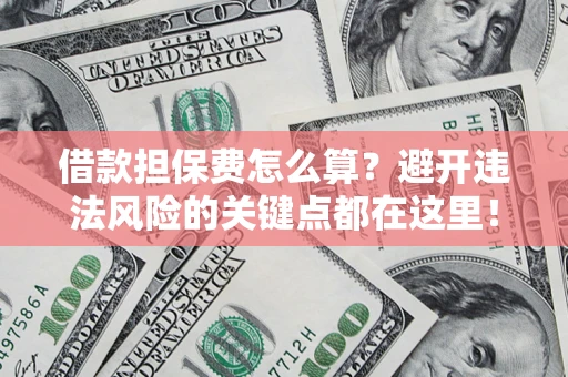 北京借款担保费怎么算？避开违法风险的关键点都在这里！