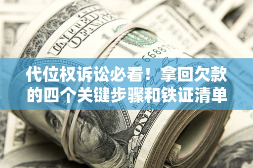 北京代位权诉讼必看!拿回欠款的四个关键步骤和铁证清单 北京代位权诉讼必看!拿回欠款的四个关键步骤和铁证清单