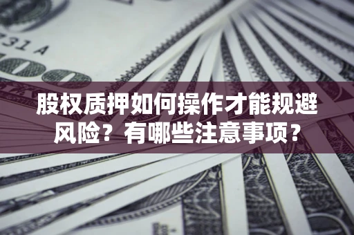 北京股权质押如何操作才能规避风险？有哪些注意事项？