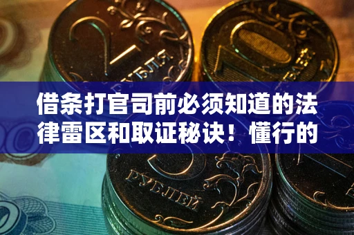 北京借条打官司前必须知道的法律雷区和取证秘诀！懂行的人已经留好这些证据