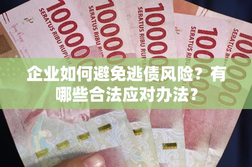 北京企业如何避免逃债风险？有哪些合法应对办法？