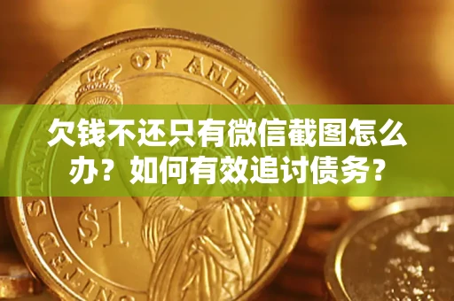 北京欠钱不还只有微信截图怎么办？如何有效追讨债务？