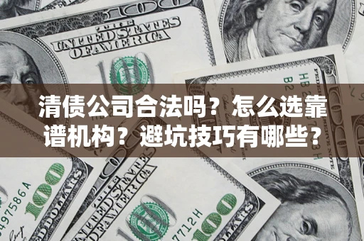 北京清债公司合法吗？怎么选靠谱机构？避坑技巧有哪些？