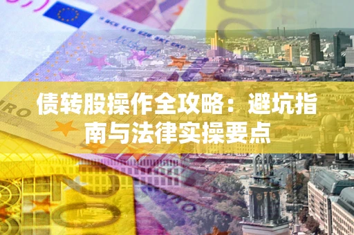 北京债转股操作全攻略：避坑指南与法律实操要点