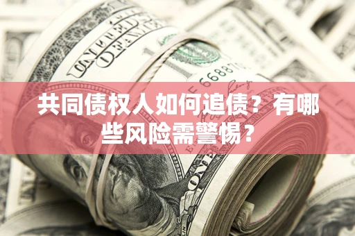 北京共同债权人如何追债？有哪些风险需警惕？