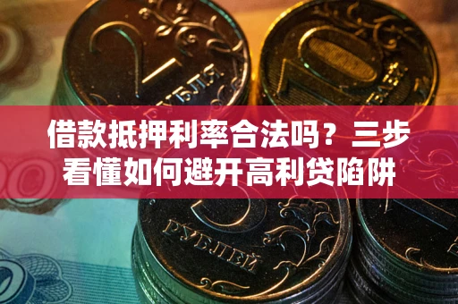 北京借款抵押利率合法吗？三步看懂如何避开高利贷陷阱