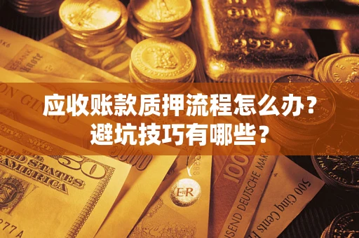 北京应收账款质押流程怎么办？避坑技巧有哪些？
