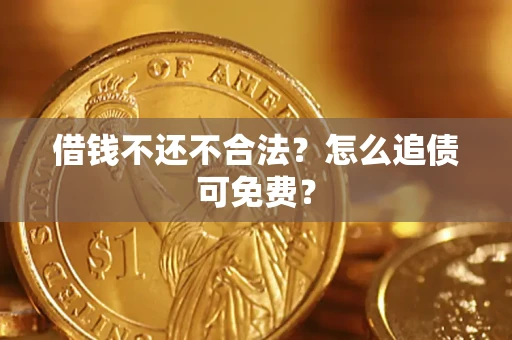 北京借钱不还不合法？怎么追债可免费？