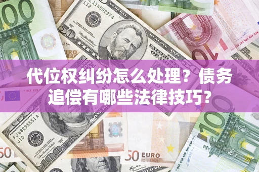 北京代位权纠纷怎么处理？债务追偿有哪些法律技巧？