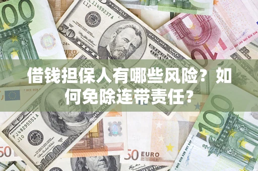 北京借钱担保人有哪些风险？如何免除连带责任？