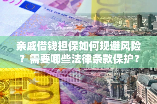 北京亲戚借钱担保如何规避风险？需要哪些法律条款保护？