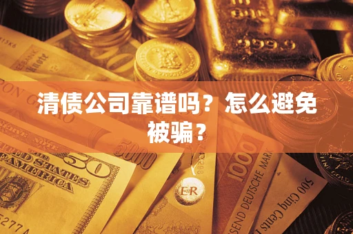 北京清债公司靠谱吗？怎么避免被骗？