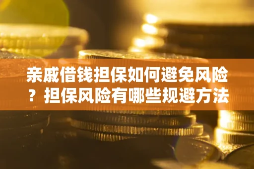 北京亲戚借钱担保如何避免风险？担保风险有哪些规避方法？