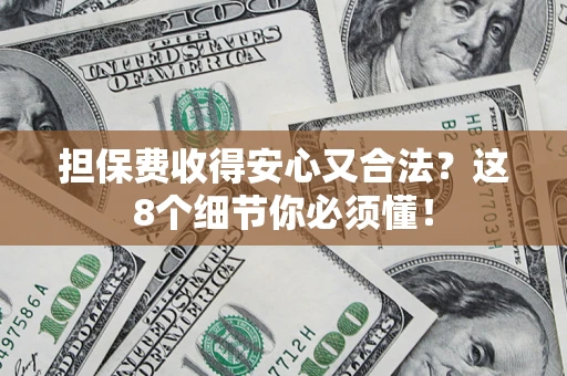 北京担保费收得安心又合法？这8个细节你必须懂！
