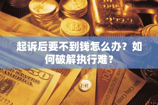 北京起诉后要不到钱怎么办？如何破解执行难？