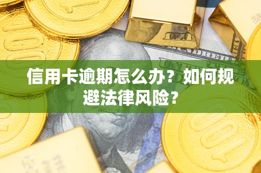 北京信用卡逾期怎么办？如何规避法律风险？