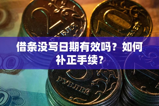 北京借条没写日期有效吗？如何补正手续？