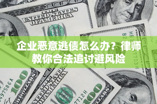 北京企业恶意逃债怎么办？律师教你合法追讨避风险
