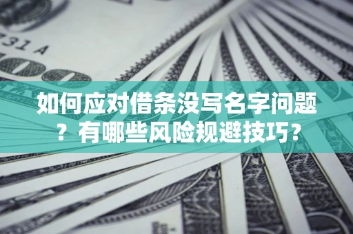 北京如何应对借条没写名字问题？有哪些风险规避技巧？