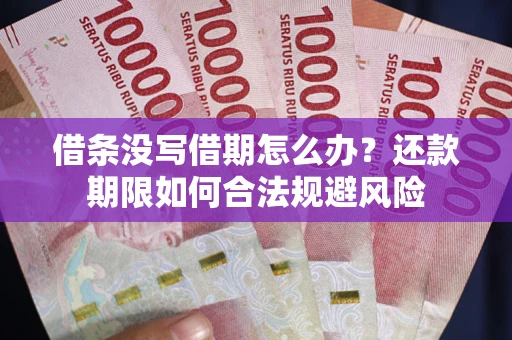 北京借条没写借期怎么办？还款期限如何合法规避风险